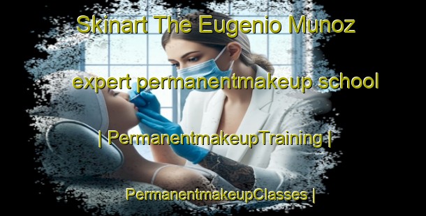 Skinart The Eugenio Munoz expert permanentmakeup school | PermanentmakeupTraining | PermanentmakeupClasses | SkinartTraining-Mexico